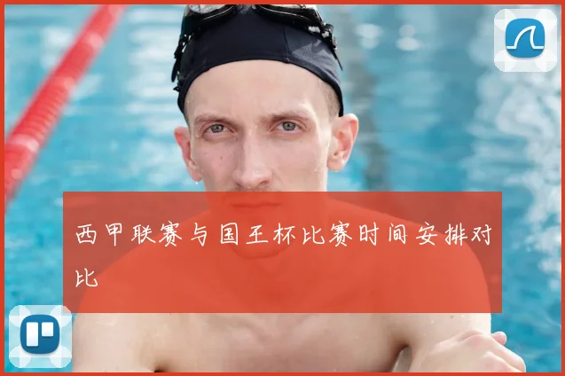 西甲联赛与国王杯比赛时间安排对比