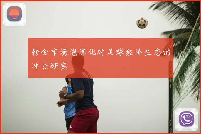 转会市场泡沫化对足球经济生态的冲击研究